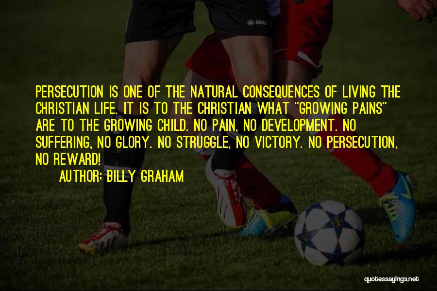 Billy Graham Quotes: Persecution Is One Of The Natural Consequences Of Living The Christian Life. It Is To The Christian What Growing Pains