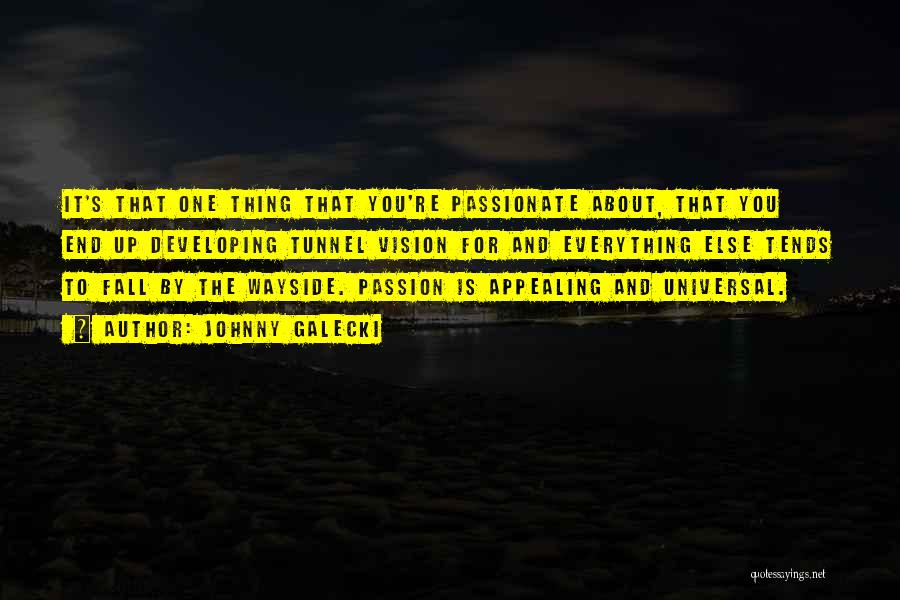 Johnny Galecki Quotes: It's That One Thing That You're Passionate About, That You End Up Developing Tunnel Vision For And Everything Else Tends