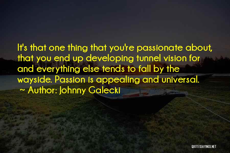 Johnny Galecki Quotes: It's That One Thing That You're Passionate About, That You End Up Developing Tunnel Vision For And Everything Else Tends