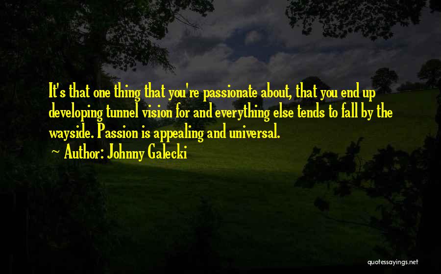 Johnny Galecki Quotes: It's That One Thing That You're Passionate About, That You End Up Developing Tunnel Vision For And Everything Else Tends