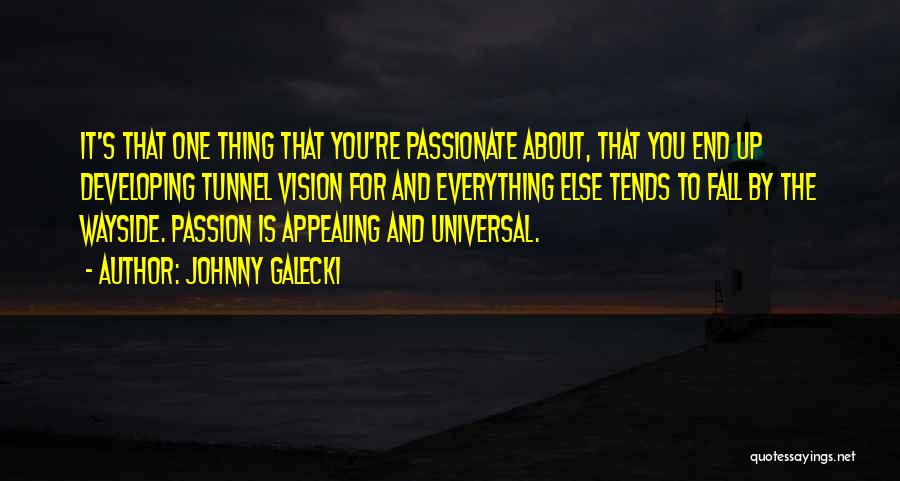 Johnny Galecki Quotes: It's That One Thing That You're Passionate About, That You End Up Developing Tunnel Vision For And Everything Else Tends