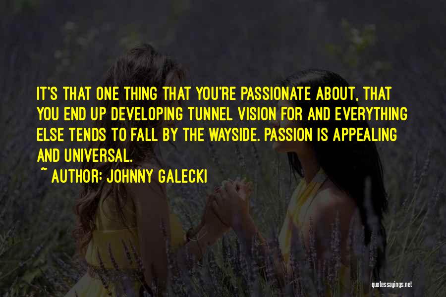 Johnny Galecki Quotes: It's That One Thing That You're Passionate About, That You End Up Developing Tunnel Vision For And Everything Else Tends