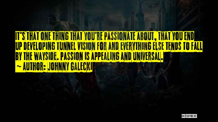 Johnny Galecki Quotes: It's That One Thing That You're Passionate About, That You End Up Developing Tunnel Vision For And Everything Else Tends