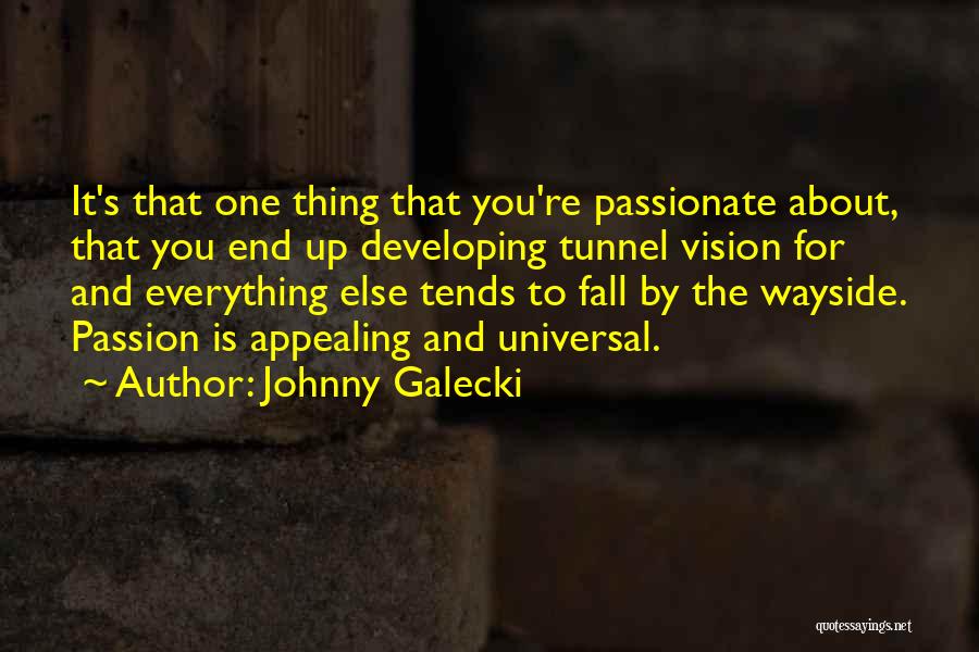 Johnny Galecki Quotes: It's That One Thing That You're Passionate About, That You End Up Developing Tunnel Vision For And Everything Else Tends