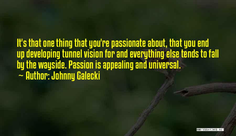 Johnny Galecki Quotes: It's That One Thing That You're Passionate About, That You End Up Developing Tunnel Vision For And Everything Else Tends