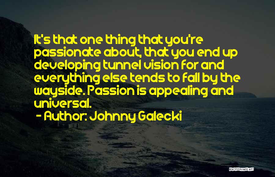 Johnny Galecki Quotes: It's That One Thing That You're Passionate About, That You End Up Developing Tunnel Vision For And Everything Else Tends