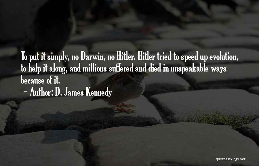 D. James Kennedy Quotes: To Put It Simply, No Darwin, No Hitler. Hitler Tried To Speed Up Evolution, To Help It Along, And Millions