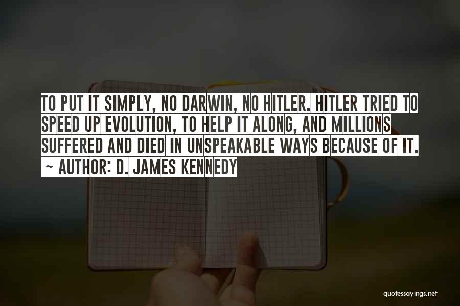 D. James Kennedy Quotes: To Put It Simply, No Darwin, No Hitler. Hitler Tried To Speed Up Evolution, To Help It Along, And Millions