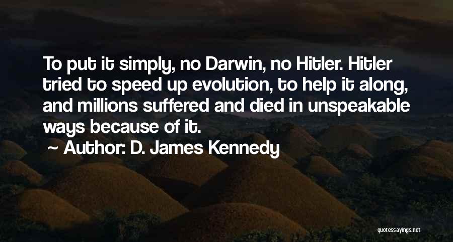 D. James Kennedy Quotes: To Put It Simply, No Darwin, No Hitler. Hitler Tried To Speed Up Evolution, To Help It Along, And Millions