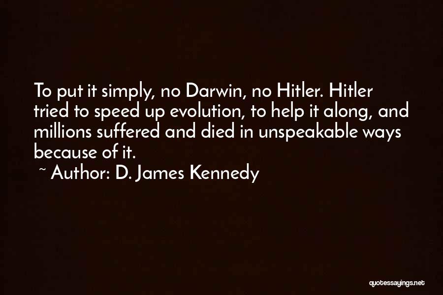 D. James Kennedy Quotes: To Put It Simply, No Darwin, No Hitler. Hitler Tried To Speed Up Evolution, To Help It Along, And Millions