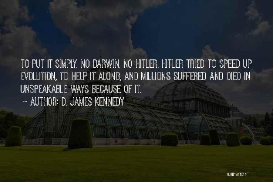 D. James Kennedy Quotes: To Put It Simply, No Darwin, No Hitler. Hitler Tried To Speed Up Evolution, To Help It Along, And Millions