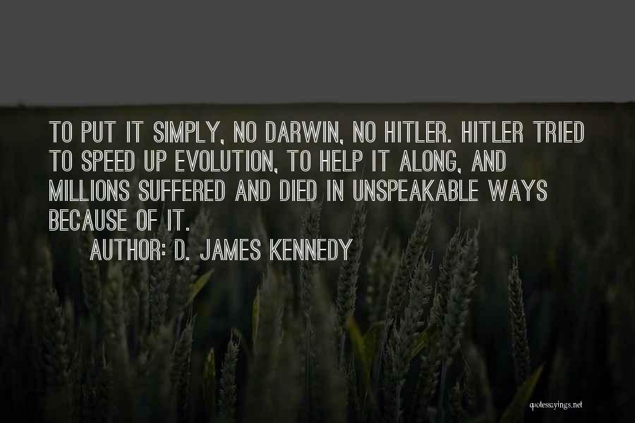 D. James Kennedy Quotes: To Put It Simply, No Darwin, No Hitler. Hitler Tried To Speed Up Evolution, To Help It Along, And Millions