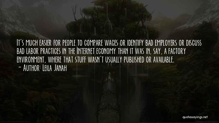 Leila Janah Quotes: It's Much Easier For People To Compare Wages Or Identify Bad Employers Or Discuss Bad Labor Practices In The Internet