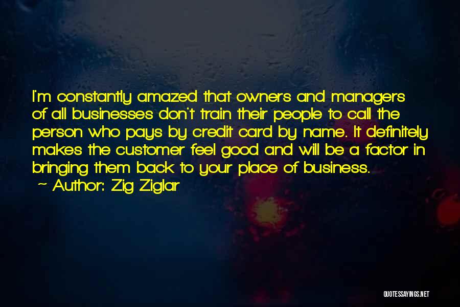 Zig Ziglar Quotes: I'm Constantly Amazed That Owners And Managers Of All Businesses Don't Train Their People To Call The Person Who Pays