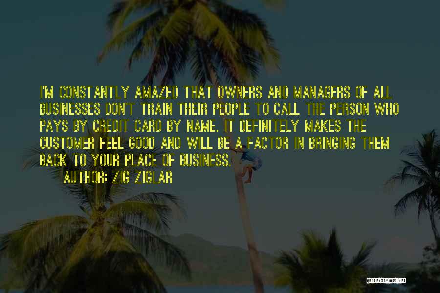 Zig Ziglar Quotes: I'm Constantly Amazed That Owners And Managers Of All Businesses Don't Train Their People To Call The Person Who Pays