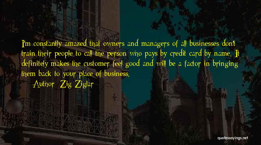 Zig Ziglar Quotes: I'm Constantly Amazed That Owners And Managers Of All Businesses Don't Train Their People To Call The Person Who Pays