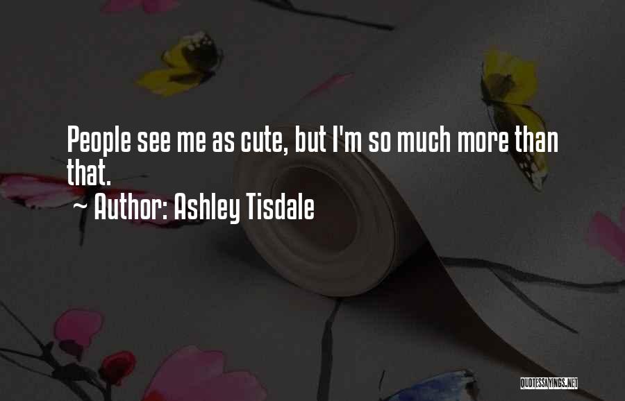 Ashley Tisdale Quotes: People See Me As Cute, But I'm So Much More Than That.