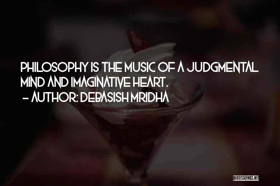 Debasish Mridha Quotes: Philosophy Is The Music Of A Judgmental Mind And Imaginative Heart.