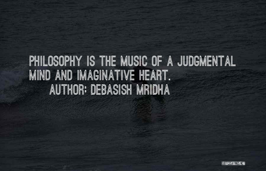 Debasish Mridha Quotes: Philosophy Is The Music Of A Judgmental Mind And Imaginative Heart.