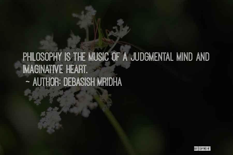 Debasish Mridha Quotes: Philosophy Is The Music Of A Judgmental Mind And Imaginative Heart.