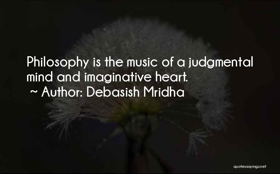 Debasish Mridha Quotes: Philosophy Is The Music Of A Judgmental Mind And Imaginative Heart.
