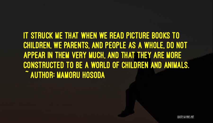 Mamoru Hosoda Quotes: It Struck Me That When We Read Picture Books To Children, We Parents, And People As A Whole, Do Not