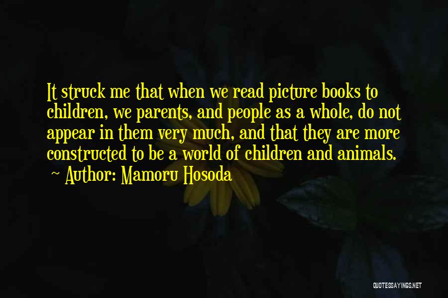 Mamoru Hosoda Quotes: It Struck Me That When We Read Picture Books To Children, We Parents, And People As A Whole, Do Not