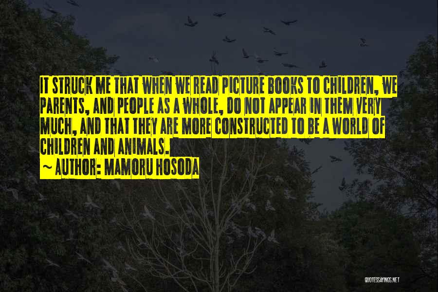 Mamoru Hosoda Quotes: It Struck Me That When We Read Picture Books To Children, We Parents, And People As A Whole, Do Not