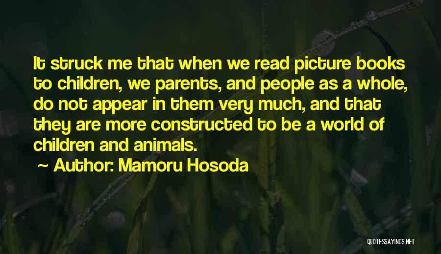 Mamoru Hosoda Quotes: It Struck Me That When We Read Picture Books To Children, We Parents, And People As A Whole, Do Not
