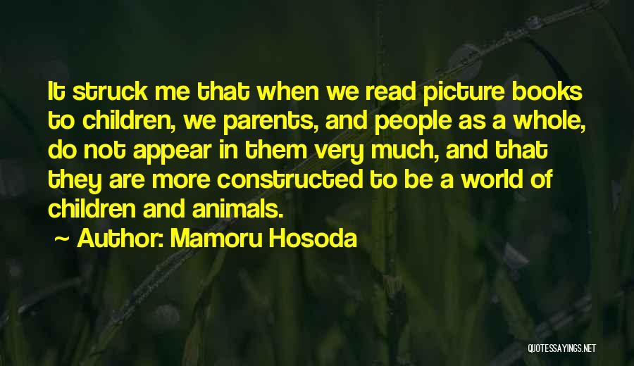 Mamoru Hosoda Quotes: It Struck Me That When We Read Picture Books To Children, We Parents, And People As A Whole, Do Not