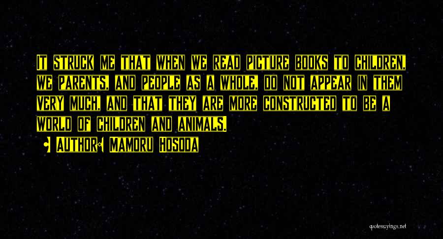 Mamoru Hosoda Quotes: It Struck Me That When We Read Picture Books To Children, We Parents, And People As A Whole, Do Not