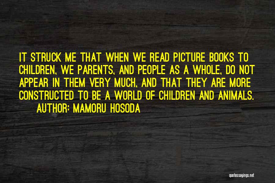 Mamoru Hosoda Quotes: It Struck Me That When We Read Picture Books To Children, We Parents, And People As A Whole, Do Not