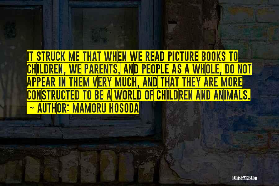 Mamoru Hosoda Quotes: It Struck Me That When We Read Picture Books To Children, We Parents, And People As A Whole, Do Not