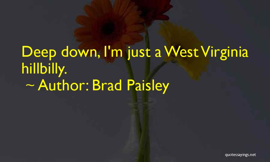 Brad Paisley Quotes: Deep Down, I'm Just A West Virginia Hillbilly.