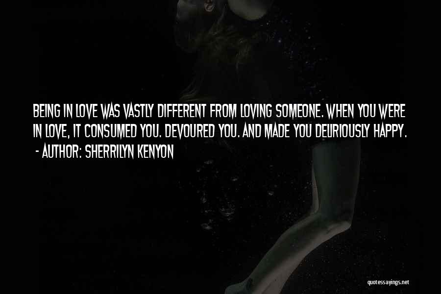 Sherrilyn Kenyon Quotes: Being In Love Was Vastly Different From Loving Someone. When You Were In Love, It Consumed You. Devoured You. And