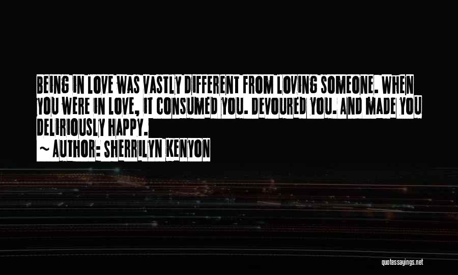 Sherrilyn Kenyon Quotes: Being In Love Was Vastly Different From Loving Someone. When You Were In Love, It Consumed You. Devoured You. And