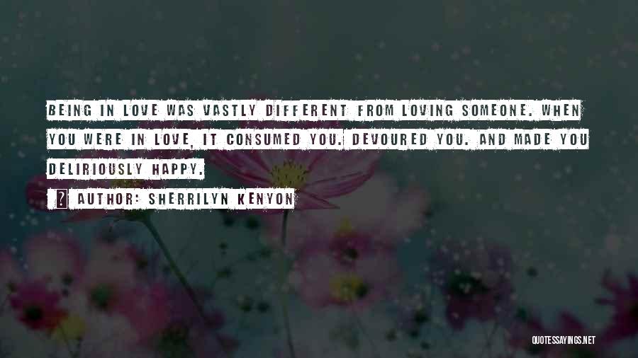 Sherrilyn Kenyon Quotes: Being In Love Was Vastly Different From Loving Someone. When You Were In Love, It Consumed You. Devoured You. And