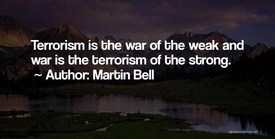 Martin Bell Quotes: Terrorism Is The War Of The Weak And War Is The Terrorism Of The Strong.