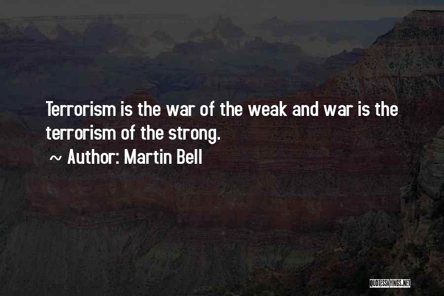 Martin Bell Quotes: Terrorism Is The War Of The Weak And War Is The Terrorism Of The Strong.