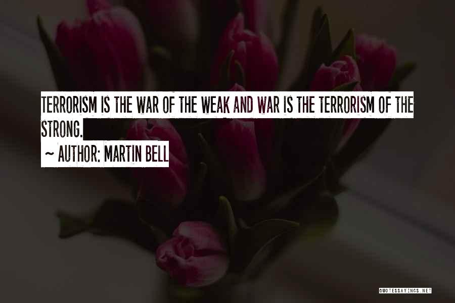 Martin Bell Quotes: Terrorism Is The War Of The Weak And War Is The Terrorism Of The Strong.