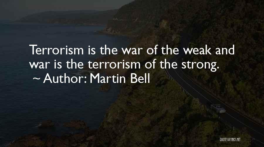 Martin Bell Quotes: Terrorism Is The War Of The Weak And War Is The Terrorism Of The Strong.