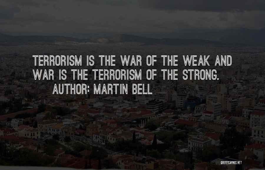 Martin Bell Quotes: Terrorism Is The War Of The Weak And War Is The Terrorism Of The Strong.