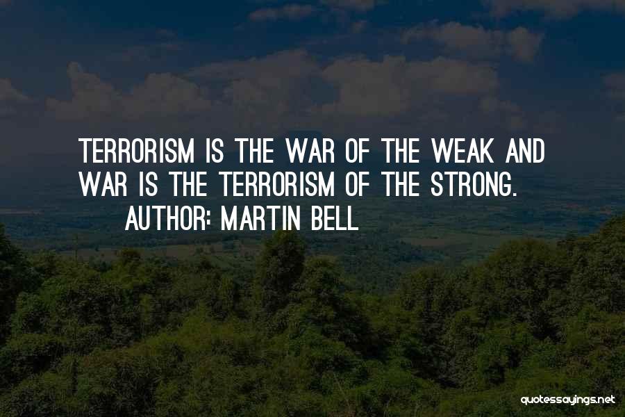 Martin Bell Quotes: Terrorism Is The War Of The Weak And War Is The Terrorism Of The Strong.