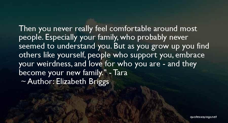 Elizabeth Briggs Quotes: Then You Never Really Feel Comfortable Around Most People. Especially Your Family, Who Probably Never Seemed To Understand You. But