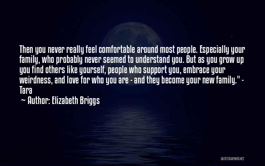 Elizabeth Briggs Quotes: Then You Never Really Feel Comfortable Around Most People. Especially Your Family, Who Probably Never Seemed To Understand You. But