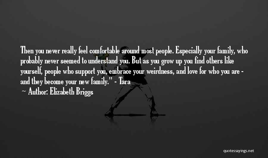 Elizabeth Briggs Quotes: Then You Never Really Feel Comfortable Around Most People. Especially Your Family, Who Probably Never Seemed To Understand You. But