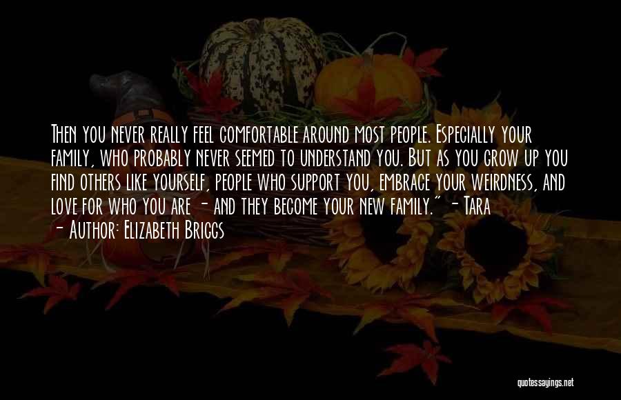 Elizabeth Briggs Quotes: Then You Never Really Feel Comfortable Around Most People. Especially Your Family, Who Probably Never Seemed To Understand You. But