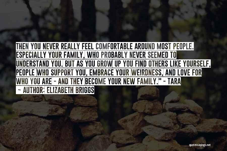 Elizabeth Briggs Quotes: Then You Never Really Feel Comfortable Around Most People. Especially Your Family, Who Probably Never Seemed To Understand You. But