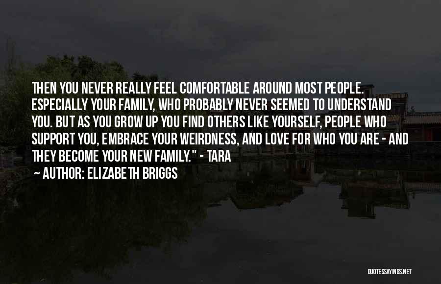 Elizabeth Briggs Quotes: Then You Never Really Feel Comfortable Around Most People. Especially Your Family, Who Probably Never Seemed To Understand You. But