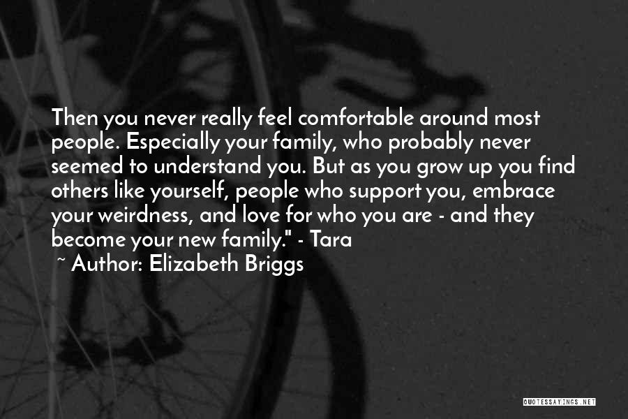 Elizabeth Briggs Quotes: Then You Never Really Feel Comfortable Around Most People. Especially Your Family, Who Probably Never Seemed To Understand You. But